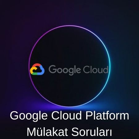 GOOGLE CLOUD PLATFORM (GCP) MÜLAKAT SORULARI resmi